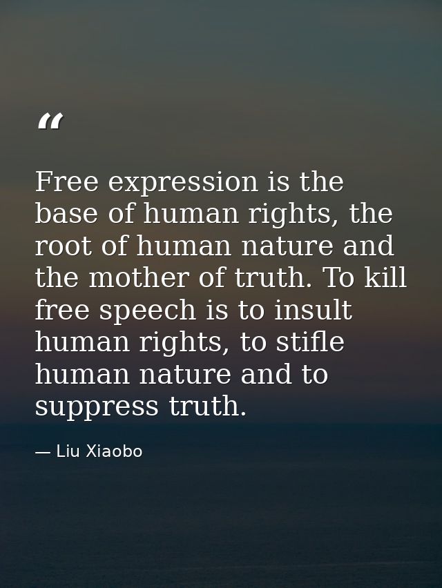 Free expression is the base of human rights, the root of human nature and the mother of truth. To kill free speech is to — Liu Xiaobo