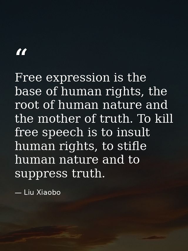 Free expression is the base of human rights, the root of human nature and the mother of truth. To kill free speech is to — Liu Xiaobo