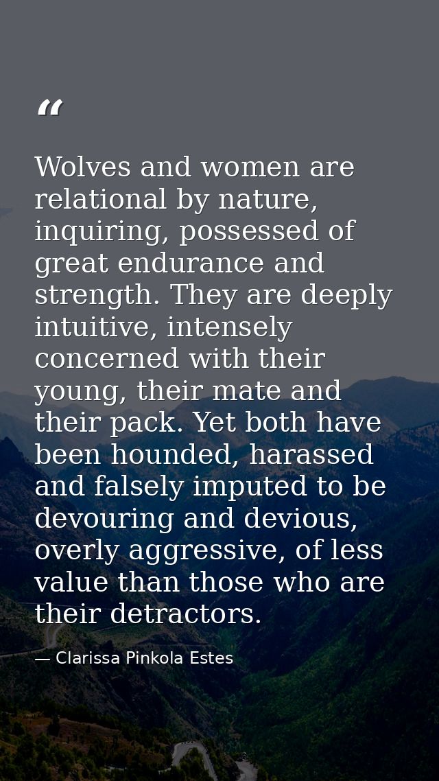Wolves and women are relational by nature, inquiring, possessed of great endurance and strength. They are deeply intuiti — Clarissa Pinkola Estes