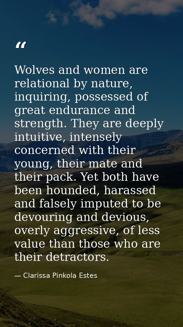 Wolves and women are relational by nature, inquiring, possessed of great endurance and strength. They are deeply intuiti — Clarissa Pinkola Estes