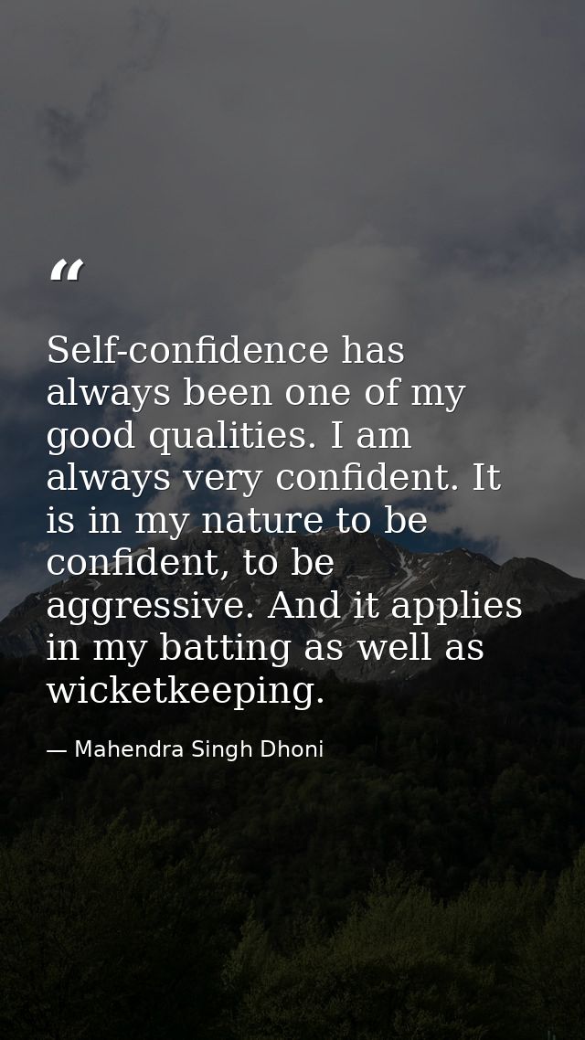 Self-confidence has always been one of my good qualities. I am always very confident. It is in my nature to be confident — Mahendra Singh Dhoni
