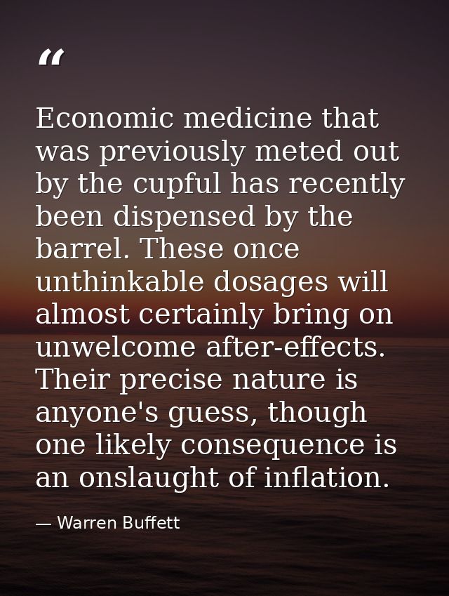 Economic medicine that was previously meted out by the cupful has recently been dispensed by the barrel. These once unth — Warren Buffett