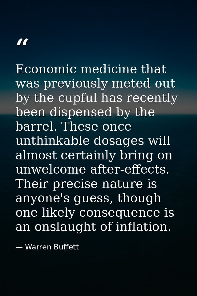 Economic medicine that was previously meted out by the cupful has recently been dispensed by the barrel. These once unth — Warren Buffett