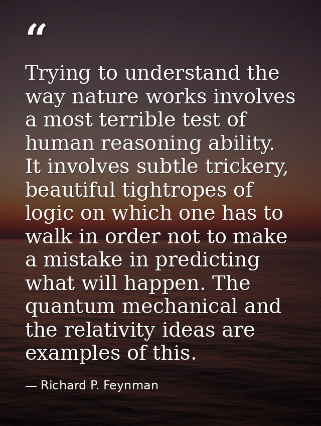 Trying to understand the way nature works involves a most terrible test of human reasoning ability. It involves subtle t — Richard P. Feynman