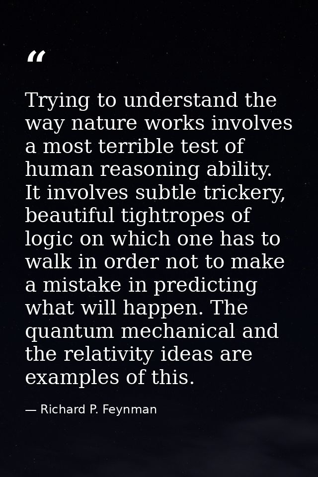 Trying to understand the way nature works involves a most terrible test of human reasoning ability. It involves subtle t — Richard P. Feynman