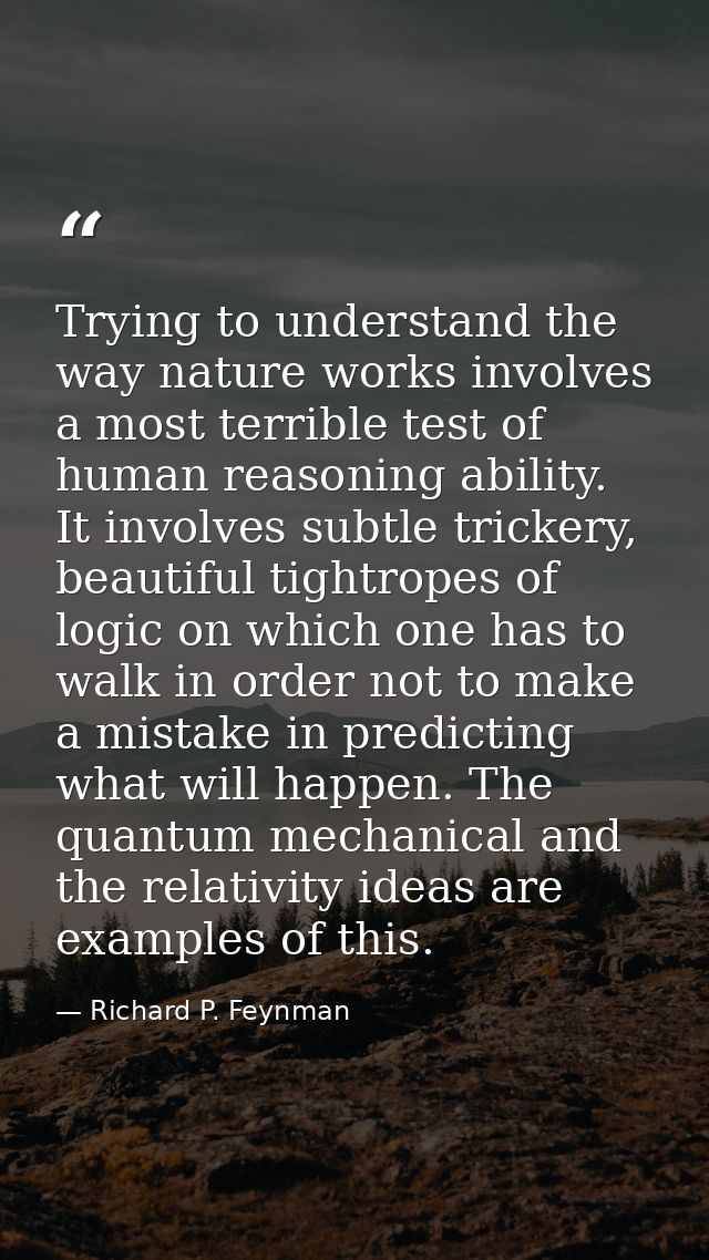 Trying to understand the way nature works involves a most terrible test of human reasoning ability. It involves subtle t — Richard P. Feynman