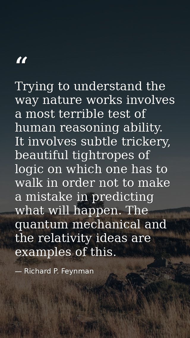 Trying to understand the way nature works involves a most terrible test of human reasoning ability. It involves subtle t — Richard P. Feynman