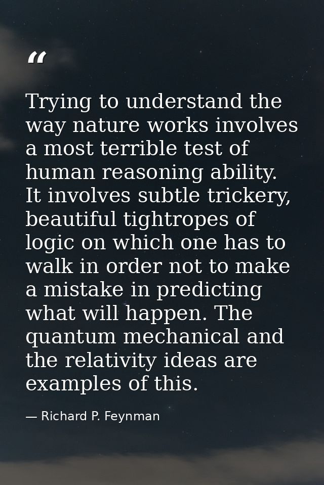 Trying to understand the way nature works involves a most terrible test of human reasoning ability. It involves subtle t — Richard P. Feynman