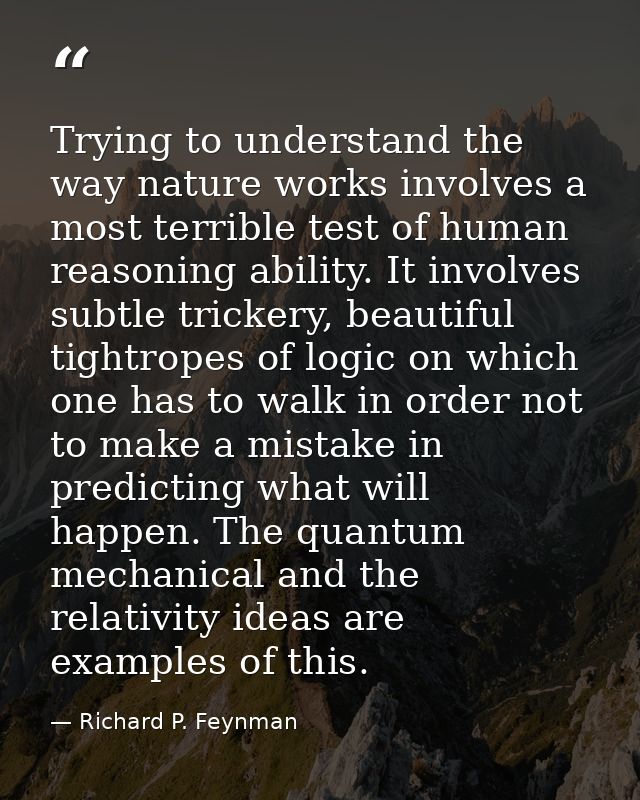Trying to understand the way nature works involves a most terrible test of human reasoning ability. It involves subtle t — Richard P. Feynman