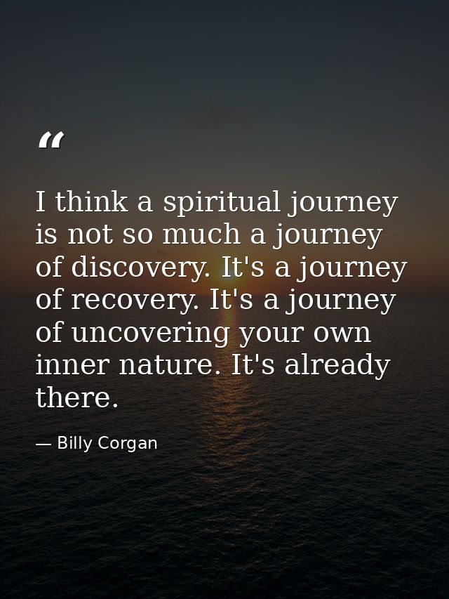 I think a spiritual journey is not so much a journey of discovery. It's a journey of recovery. It's a journey of uncover — Billy Corgan