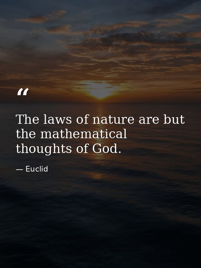 The laws of nature are but the mathematical thoughts of God. — Euclid
