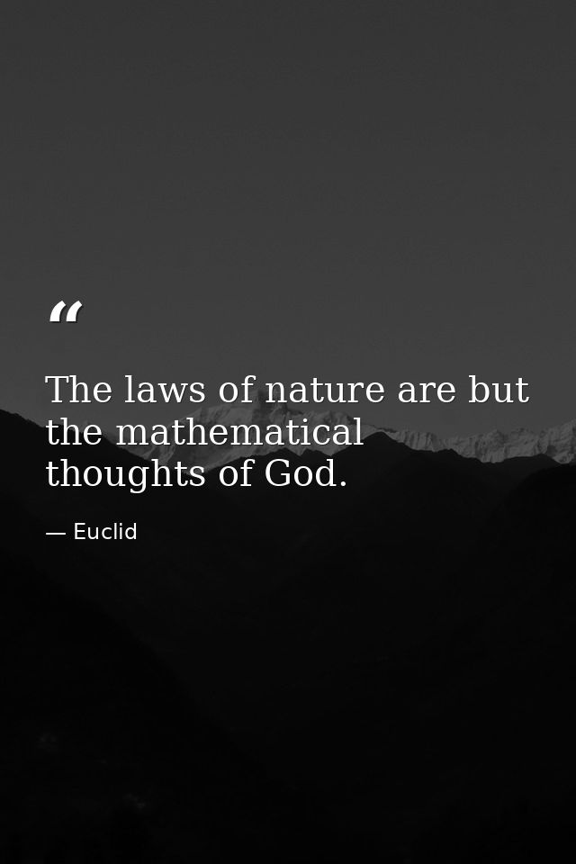 The laws of nature are but the mathematical thoughts of God. — Euclid