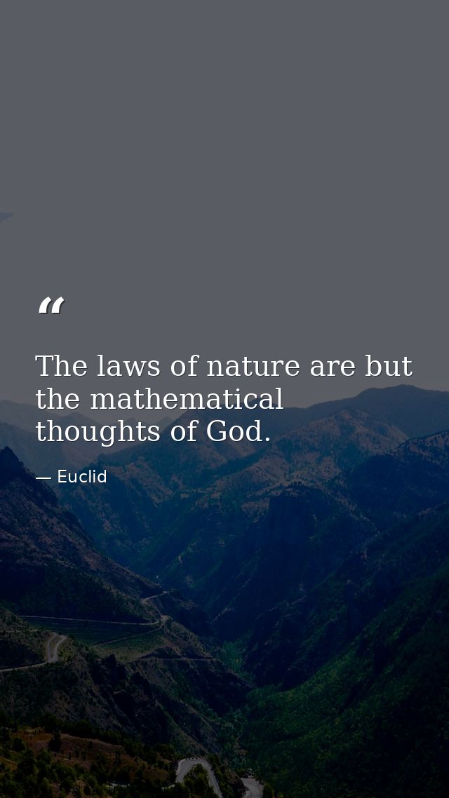 The laws of nature are but the mathematical thoughts of God. — Euclid