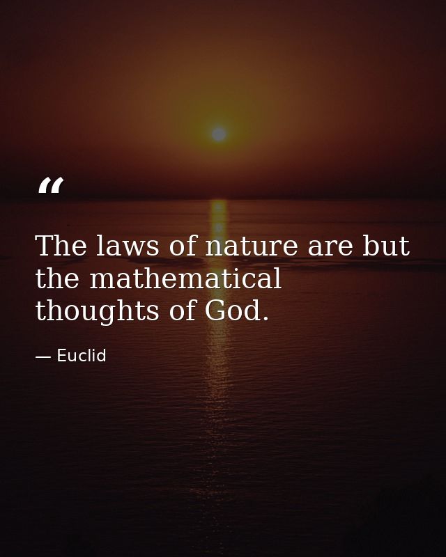 The laws of nature are but the mathematical thoughts of God. — Euclid