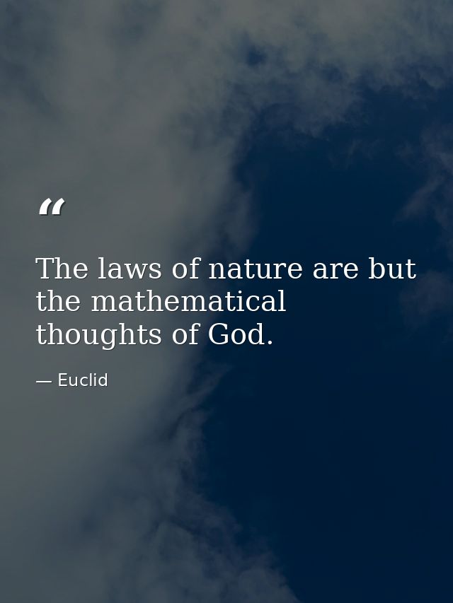 The laws of nature are but the mathematical thoughts of God. — Euclid