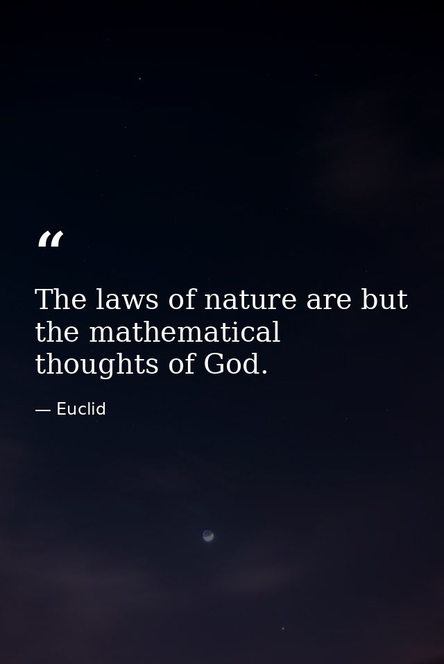 The laws of nature are but the mathematical thoughts of God. — Euclid