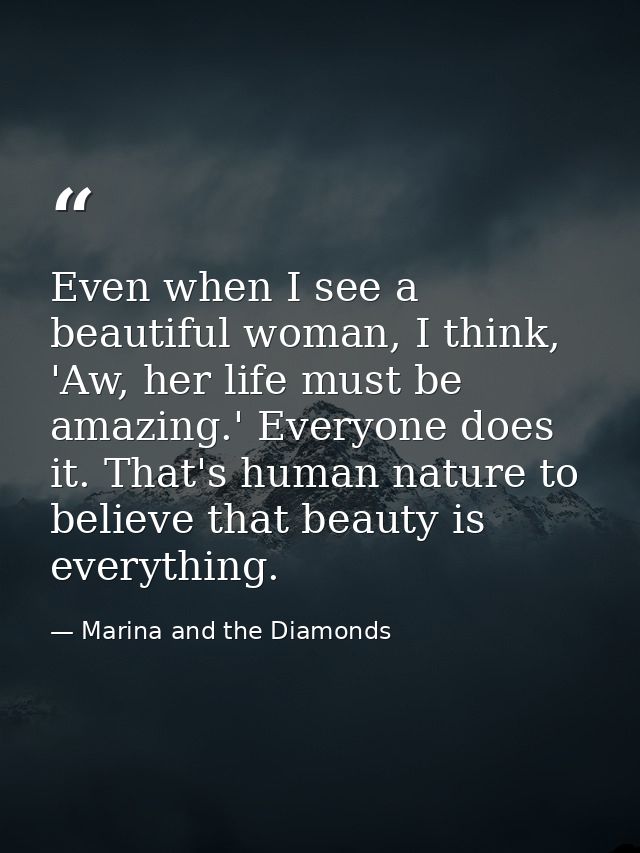 Even when I see a beautiful woman, I think, 'Aw, her life must be amazing.' Everyone does it. That's human nature to bel — Marina and the Diamonds