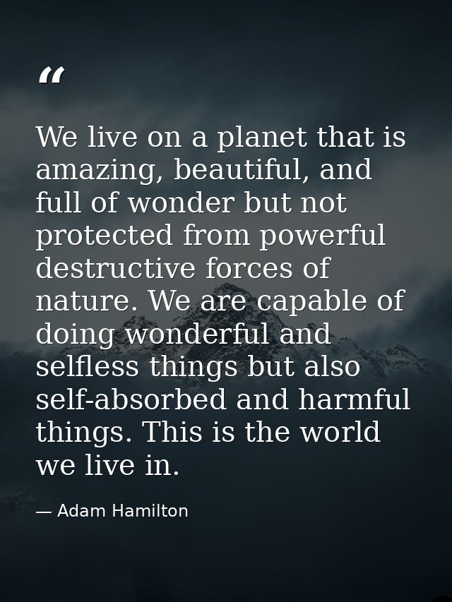 We live on a planet that is amazing, beautiful, and full of wonder but not protected from powerful destructive forces of — Adam Hamilton