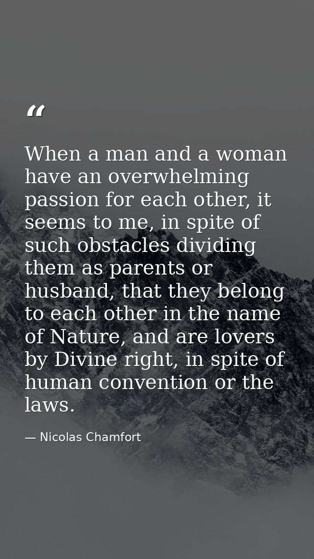 When a man and a woman have an overwhelming passion for each other, it seems to me, in spite of such obstacles dividing  — Nicolas Chamfort