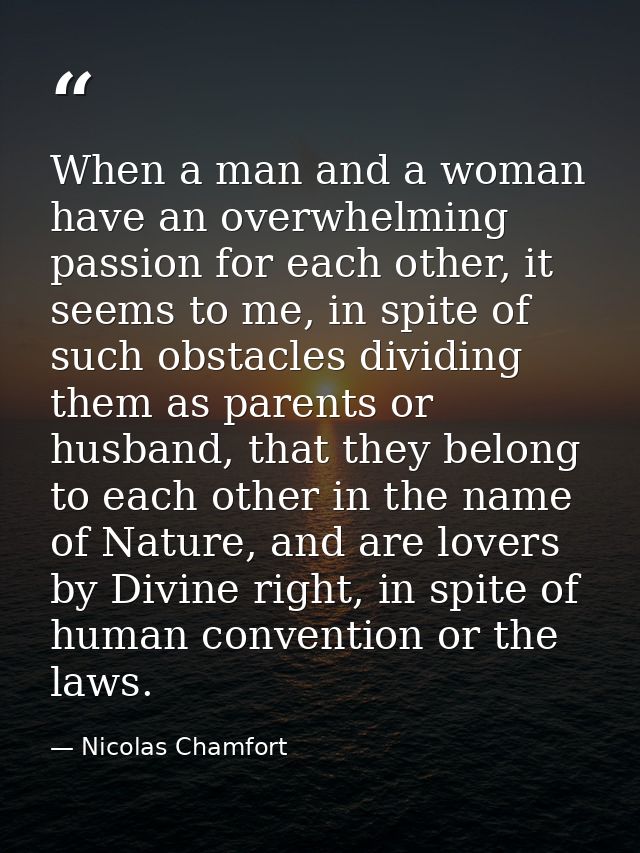 When a man and a woman have an overwhelming passion for each other, it seems to me, in spite of such obstacles dividing  — Nicolas Chamfort