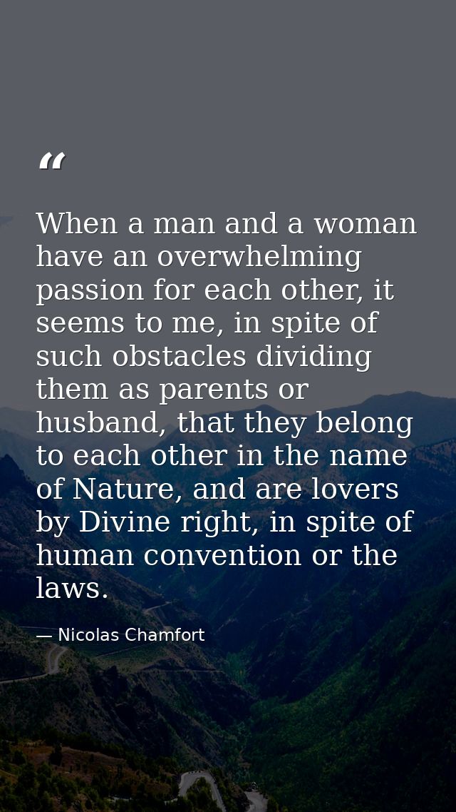 When a man and a woman have an overwhelming passion for each other, it seems to me, in spite of such obstacles dividing  — Nicolas Chamfort