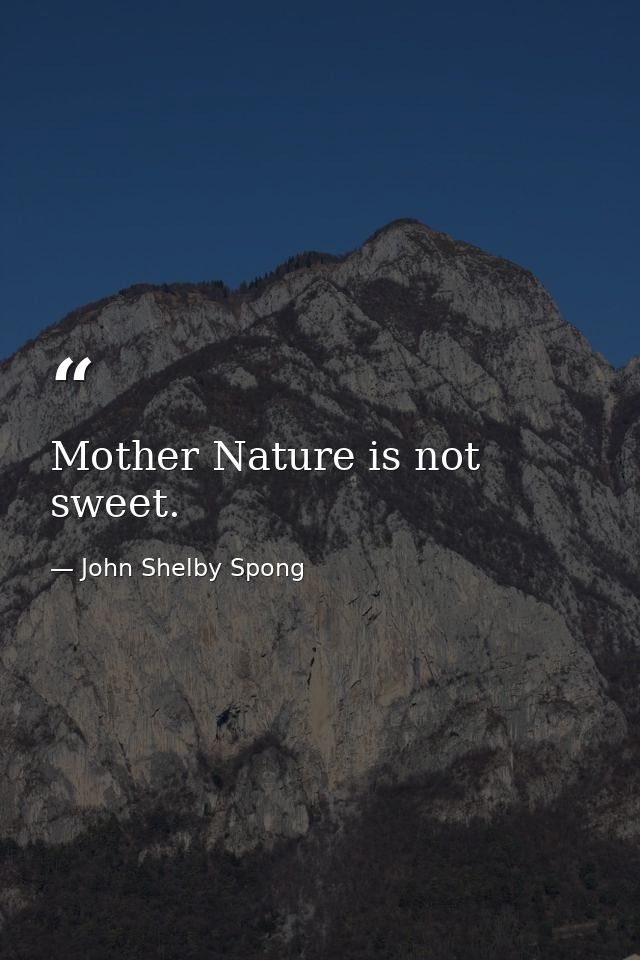 Mother Nature is not sweet. — John Shelby Spong