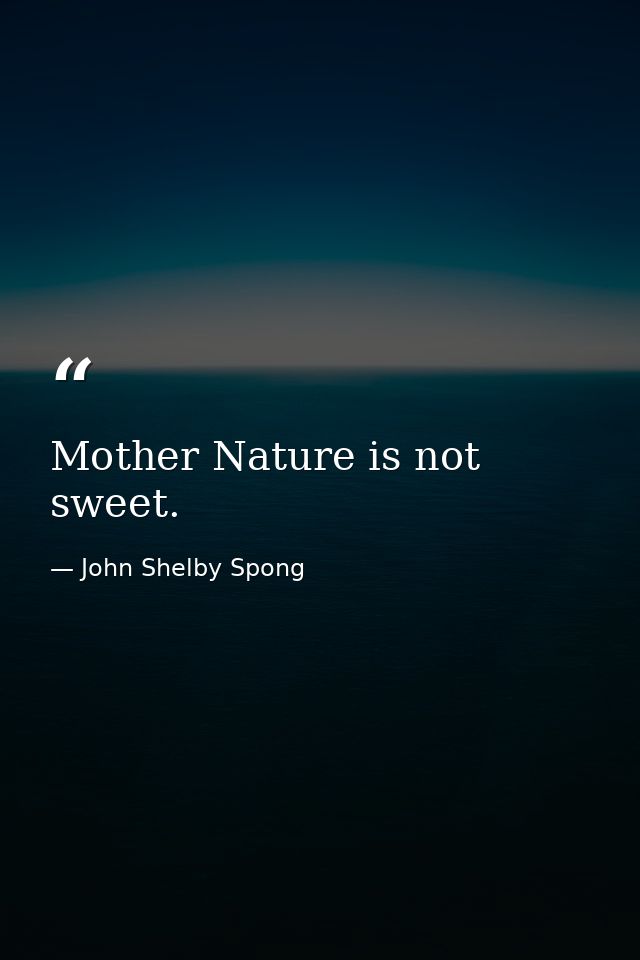 Mother Nature is not sweet. — John Shelby Spong