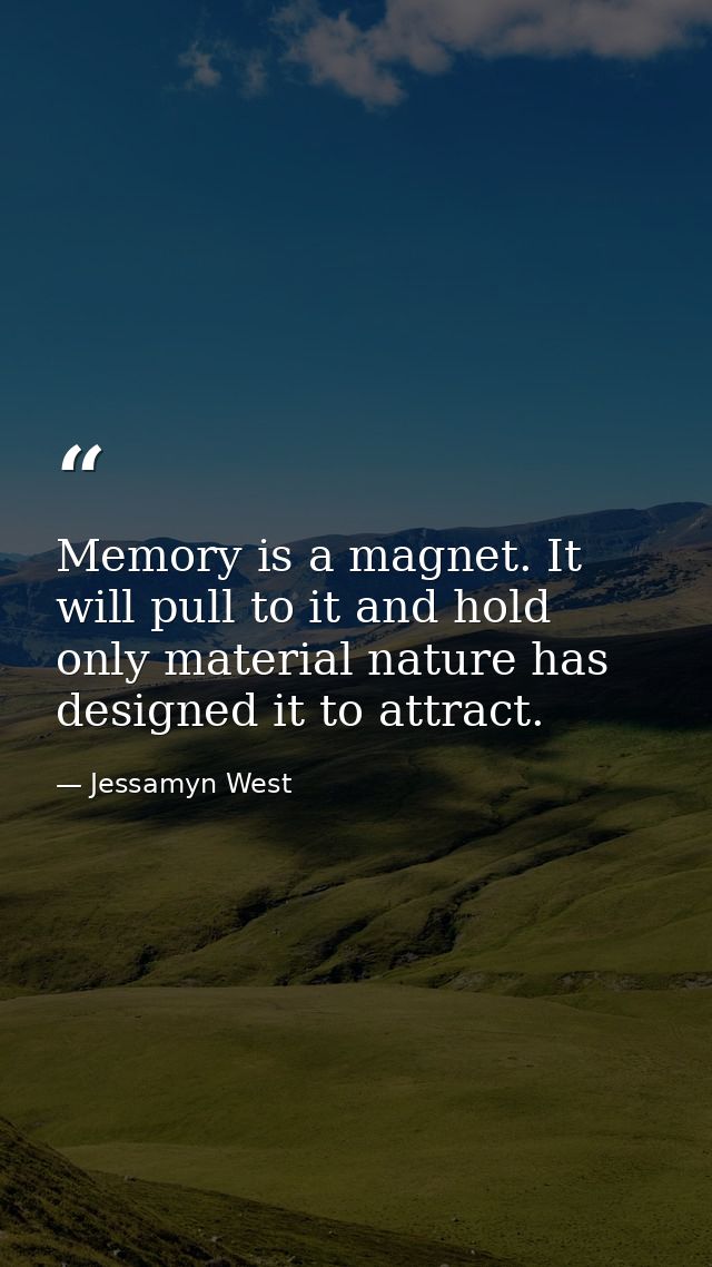 Memory is a magnet. It will pull to it and hold only material nature has designed it to attract. — Jessamyn West
