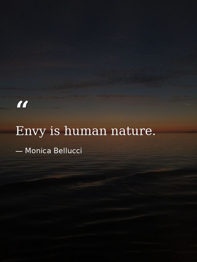 Envy is human nature. — Monica Bellucci