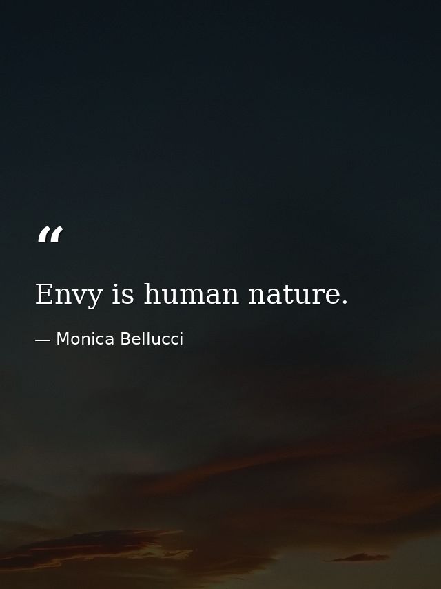 Envy is human nature. — Monica Bellucci