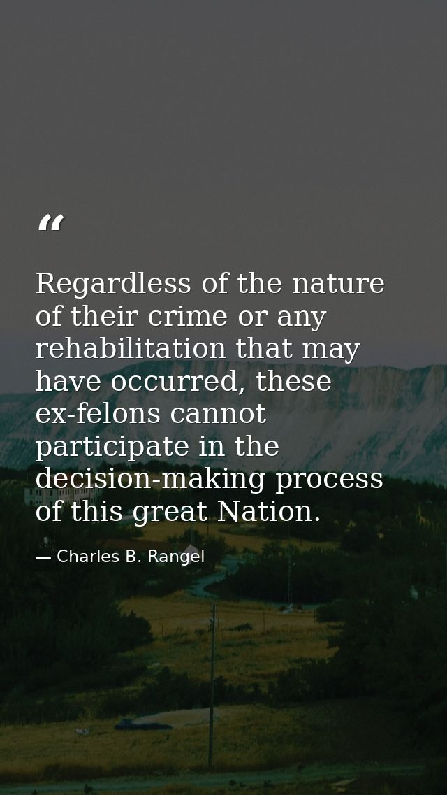 Regardless of the nature of their crime or any rehabilitation that may have occurred, these ex-felons cannot participate — Charles B. Rangel
