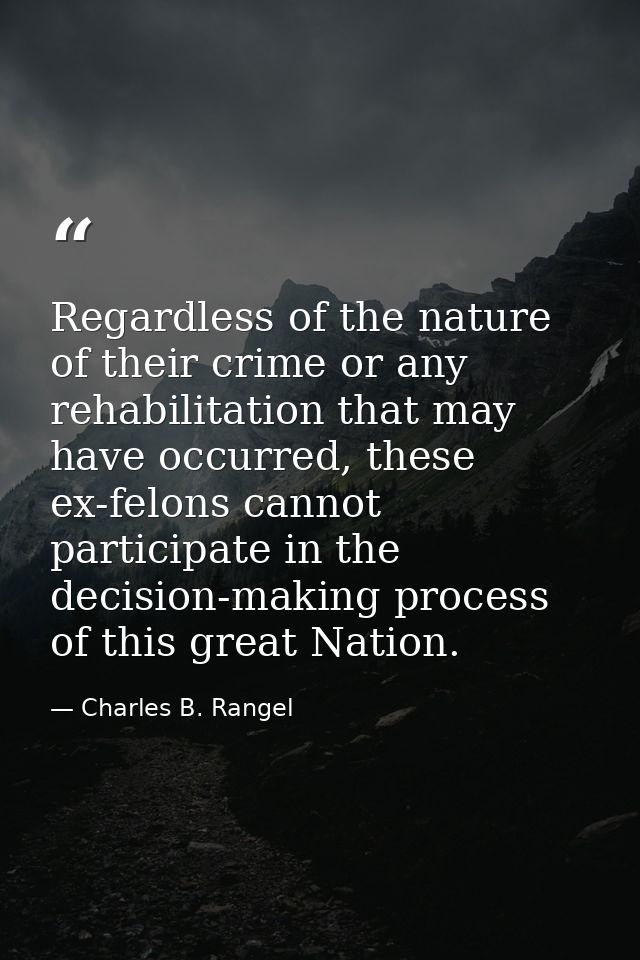 Regardless of the nature of their crime or any rehabilitation that may have occurred, these ex-felons cannot participate — Charles B. Rangel