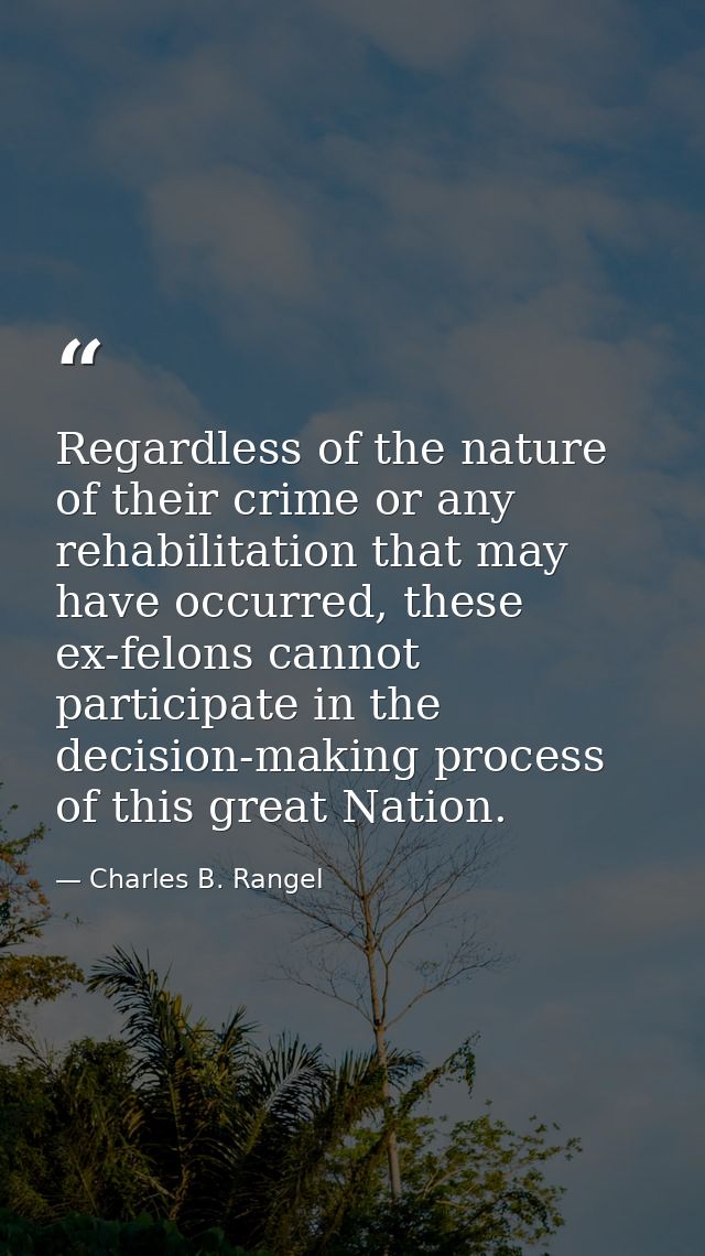 Regardless of the nature of their crime or any rehabilitation that may have occurred, these ex-felons cannot participate — Charles B. Rangel