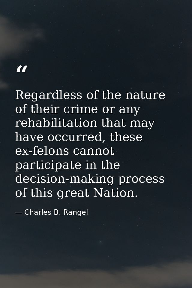 Regardless of the nature of their crime or any rehabilitation that may have occurred, these ex-felons cannot participate — Charles B. Rangel