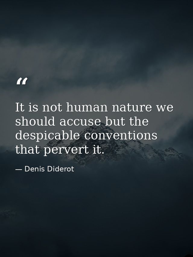 It is not human nature we should accuse but the despicable conventions that pervert it. — Denis Diderot