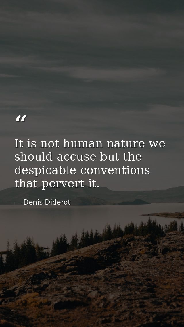 It is not human nature we should accuse but the despicable conventions that pervert it. — Denis Diderot