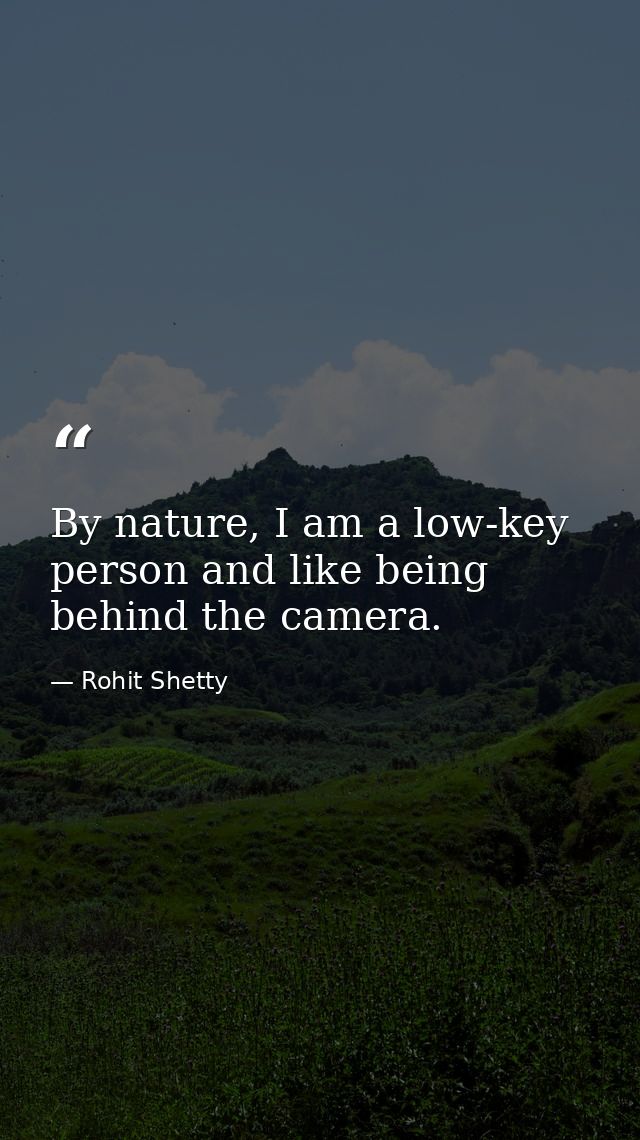 By nature, I am a low-key person and like being behind the camera. — Rohit Shetty