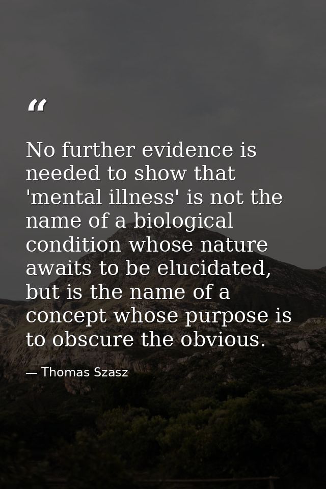 No further evidence is needed to show that 'mental illness' is not the name of a biological condition whose nature await — Thomas Szasz