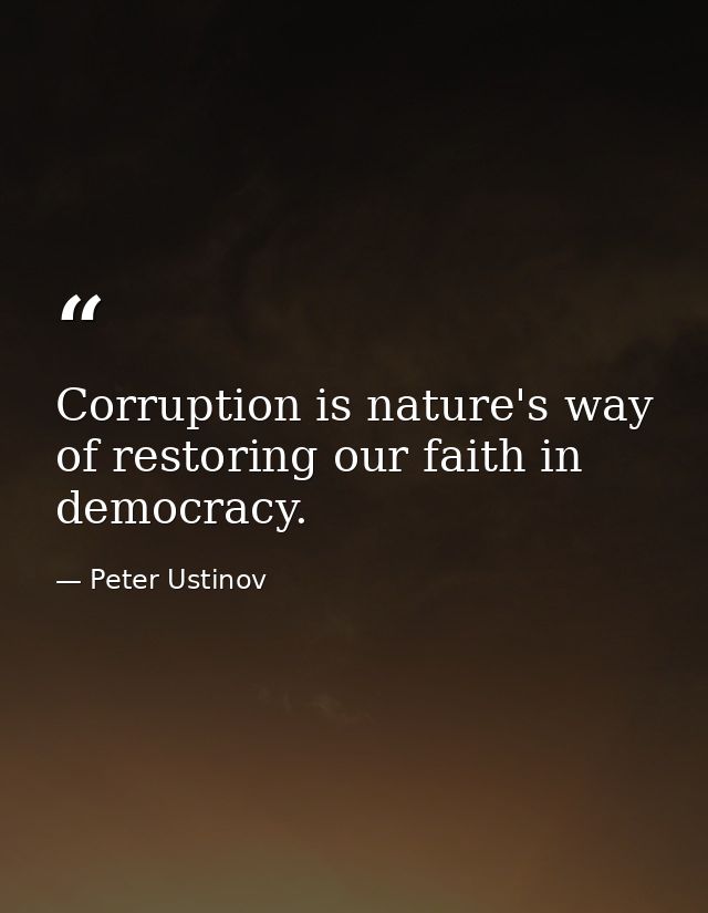 Corruption is nature's way of restoring our faith in democracy. — Peter Ustinov