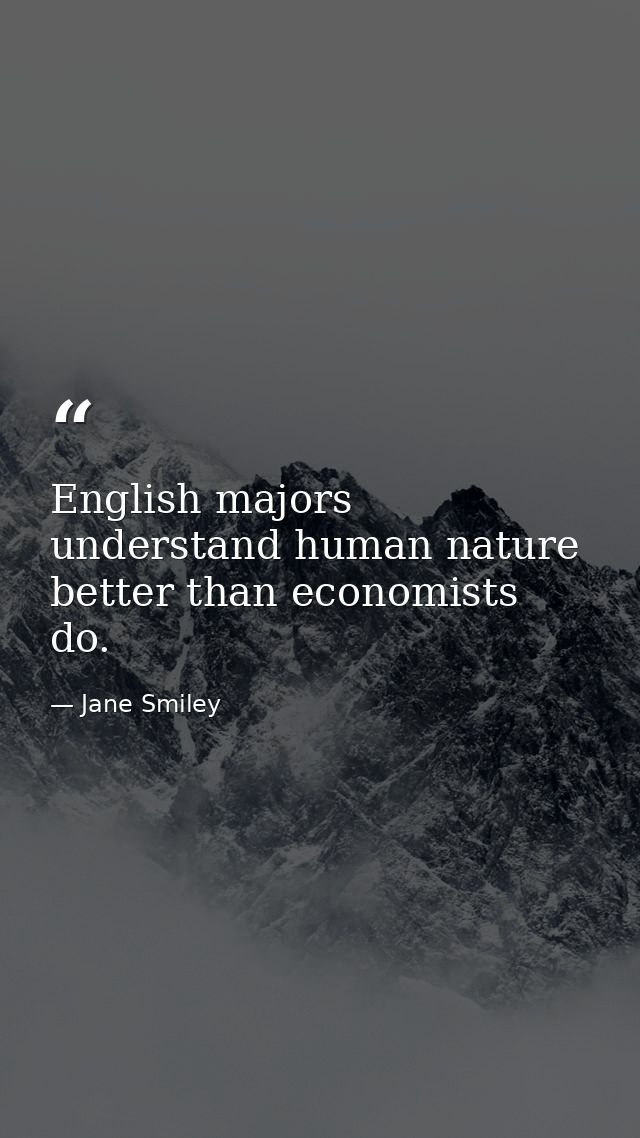 English majors understand human nature better than economists do. — Jane Smiley