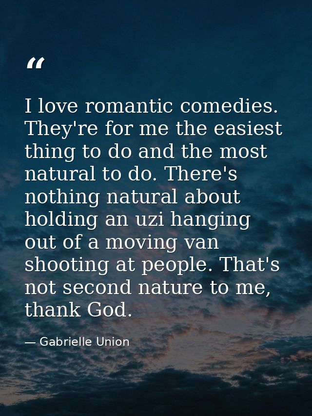 I love romantic comedies. They're for me the easiest thing to do and the most natural to do. There's nothing natural abo — Gabrielle Union