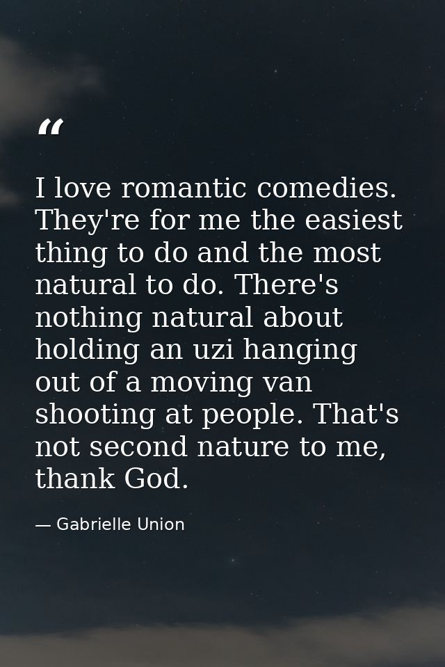I love romantic comedies. They're for me the easiest thing to do and the most natural to do. There's nothing natural abo — Gabrielle Union