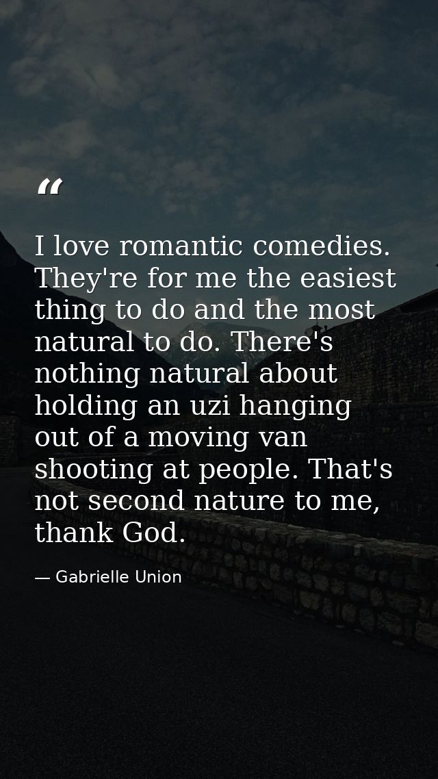 I love romantic comedies. They're for me the easiest thing to do and the most natural to do. There's nothing natural abo — Gabrielle Union