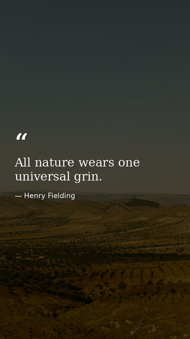 All nature wears one universal grin. — Henry Fielding