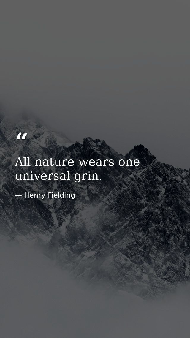 All nature wears one universal grin. — Henry Fielding