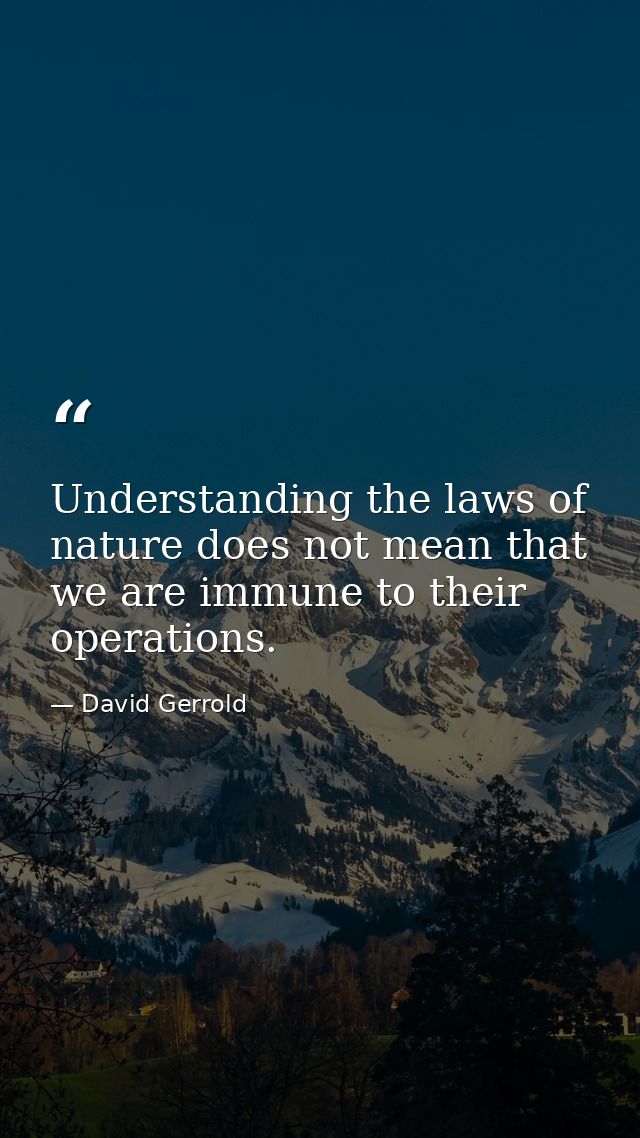 Understanding the laws of nature does not mean that we are immune to their operations. — David Gerrold