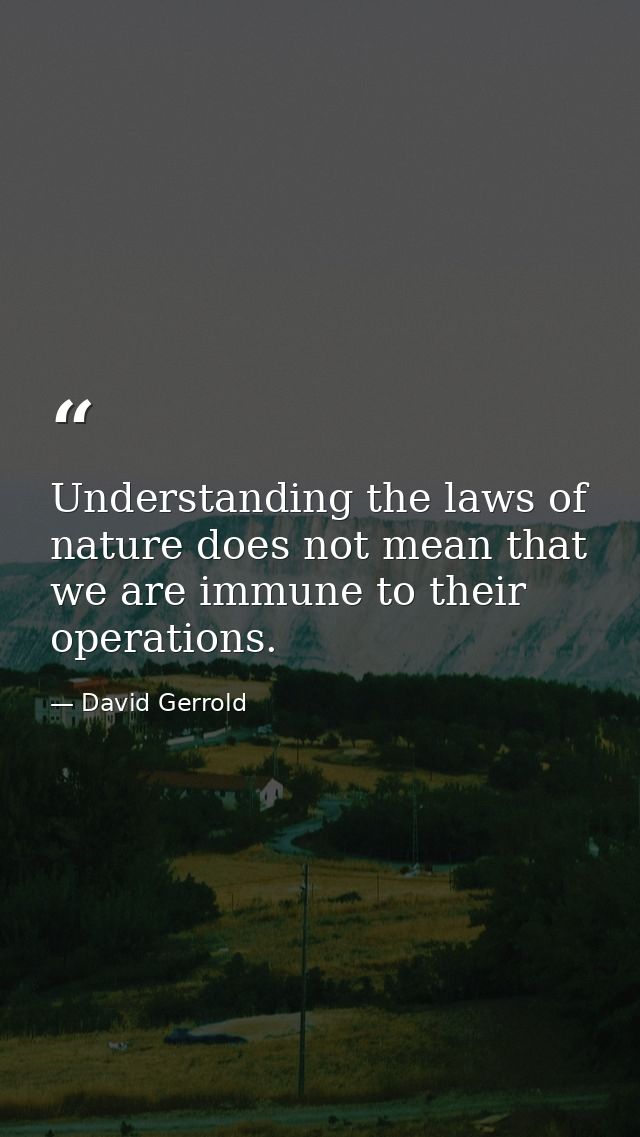 Understanding the laws of nature does not mean that we are immune to their operations. — David Gerrold