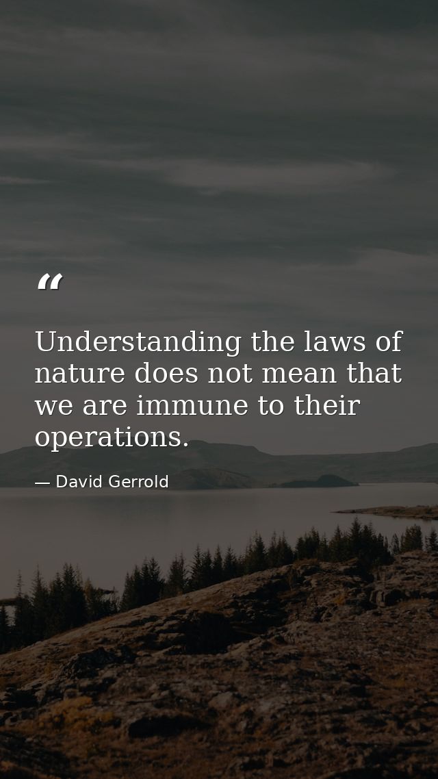 Understanding the laws of nature does not mean that we are immune to their operations. — David Gerrold