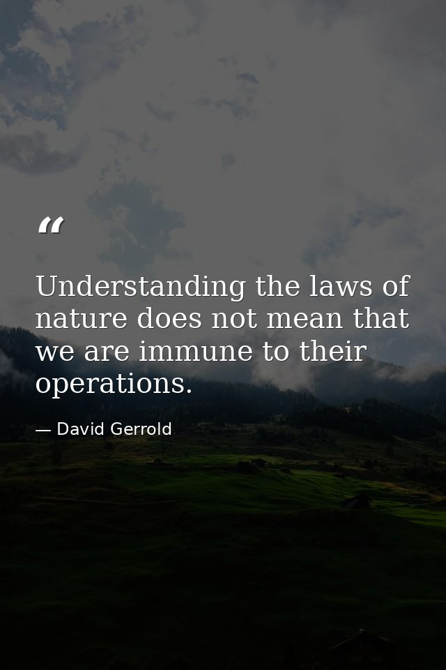 Understanding the laws of nature does not mean that we are immune to their operations. — David Gerrold