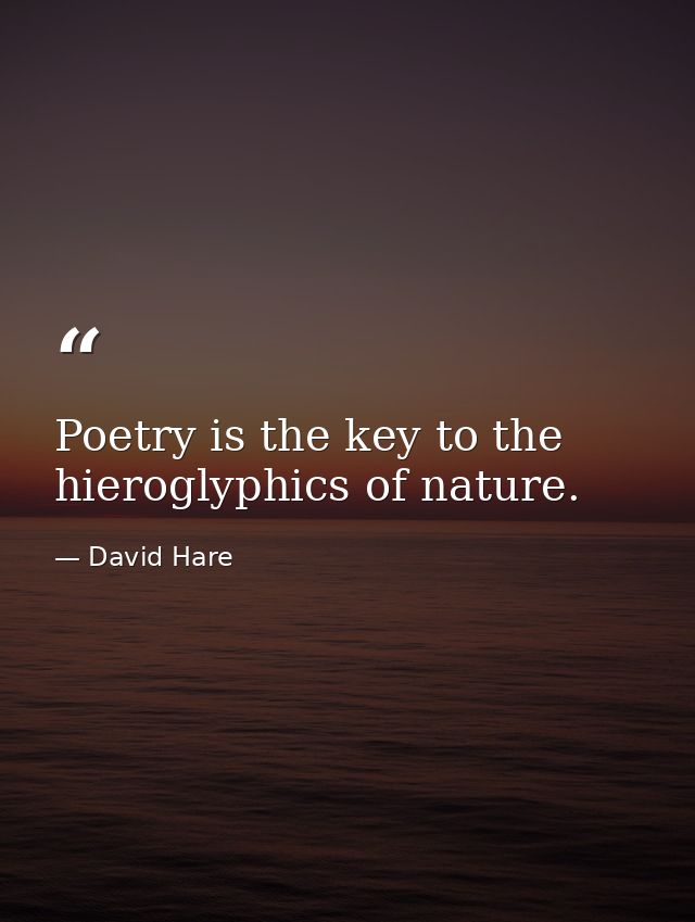 Poetry is the key to the hieroglyphics of nature. — David Hare